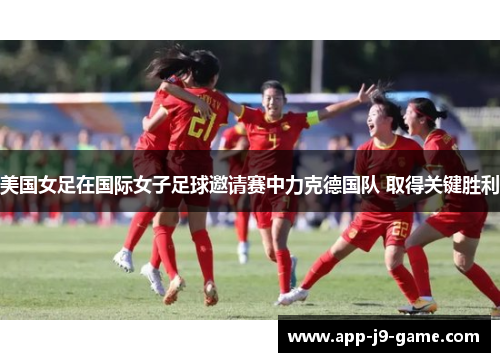 美国女足在国际女子足球邀请赛中力克德国队 取得关键胜利