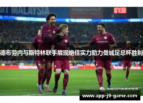 德布劳内与斯特林联手展现绝佳实力助力曼城足总杯胜利