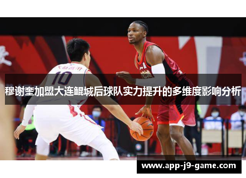 穆谢奎加盟大连鲲城后球队实力提升的多维度影响分析