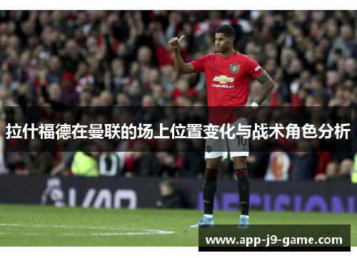 拉什福德在曼联的场上位置变化与战术角色分析