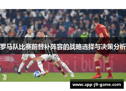 罗马队比赛前替补阵容的战略选择与决策分析