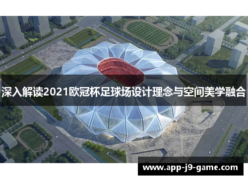 深入解读2021欧冠杯足球场设计理念与空间美学融合