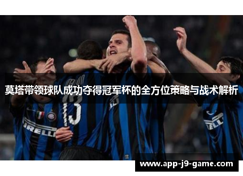 莫塔带领球队成功夺得冠军杯的全方位策略与战术解析