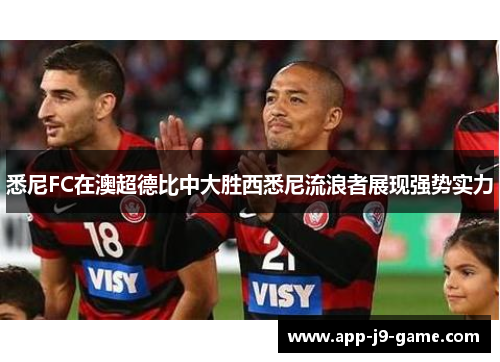 悉尼FC在澳超德比中大胜西悉尼流浪者展现强势实力