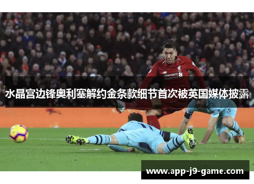 水晶宫边锋奥利塞解约金条款细节首次被英国媒体披露