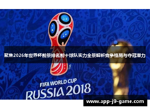 聚焦2026年世界杯前景排名前十球队实力全景解析竞争格局与夺冠潜力 聚焦2026年世界杯前景排名前十球队实力全景解析竞争格局与夺冠潜力
